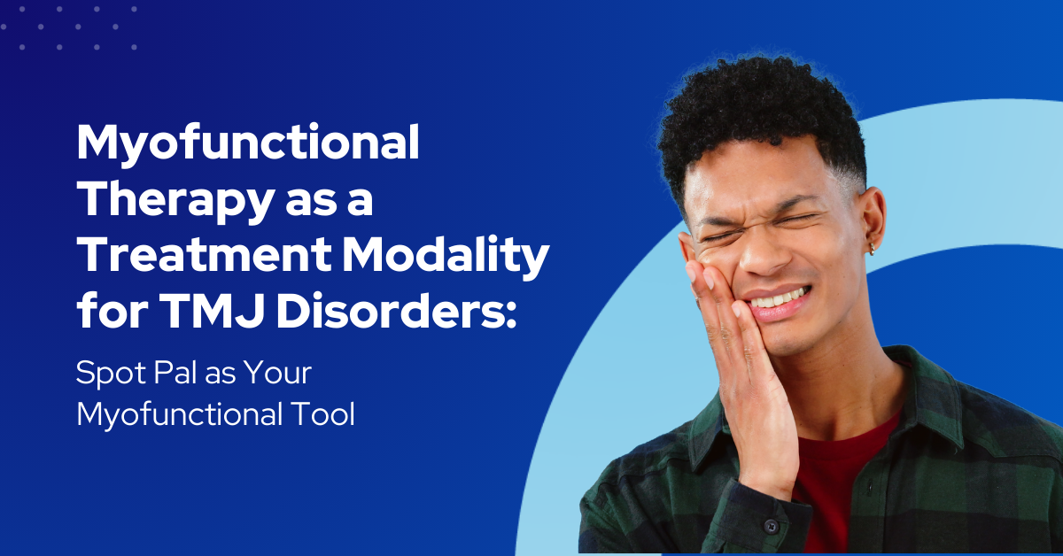 Myofunctional Therapy as a Treatment Modality for TMJ Disorders: Spot Pal as Your Myofunctional Tool