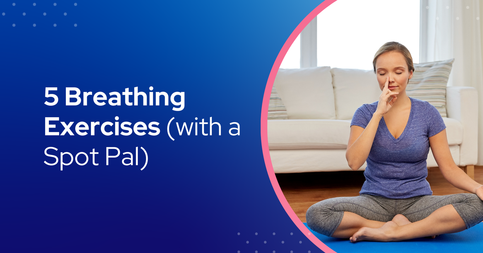 5 Breathing Exercises (with a Spot Pal)